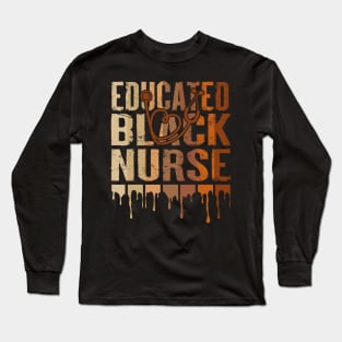 Black Nurse Melanin Nurse Educated Black History Month Nurse Long Sleeve T-Shirt